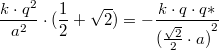 \[\frac{k\cdot{q^2}}{a^2}\cdot{(\frac{1}{2}+\sqrt{2})}=-\frac{k\cdot{q}\cdot{q*}}{{(\frac{\sqrt{2}}{2}\cdot{a})}^2} \]