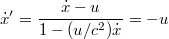 \[ \dot{x}' = \frac{\dot{x} - u}{1 - (u/c^2)\dot{x}} = -u \]