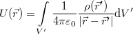 \[ U(\vec r) = \int\limits_{V'} \frac{1}{4\pi\varepsilon_0} \frac{\rho(\vec r')}{\left| \vec r - \vec r' \right|} {\rm d}V' \]