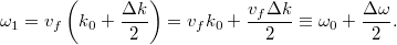 \[ \omega_1 = v_f \left( k_0 + \frac{\Delta k}{2} \right) = v_f k_0 + \frac{v_f \Delta k}{2} \equiv \omega_0 + \frac{\Delta\omega}{2}. \]