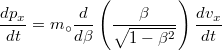 \[ \frac{dp_x}{dt}= m_{\circ} \frac{d}{d \beta} \left( \frac{\beta}{\sqrt{1- \beta ^2}} \right) \frac{dv_x}{dt}  \]