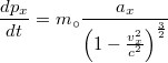 \[ \frac{dp_x}{dt}=m_{\circ} \frac{a_x}{\left( 1-\frac{v_x^2}{c^2}\right)^{\frac{3}{2}}}  \]