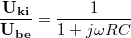 \[ \frac{\mathbf{U_{ki}}}{\mathbf{U_{be}}} = \frac{1}{1 + j\omega RC} \]
