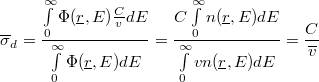 \[ \overline\sigma_{d} = \frac{\int\limits_{0}^{\infty}\Phi(\underline r,E)\frac{C}{v}dE}{\int\limits_{0}^{\infty}\Phi(\underline r,E)dE}  = \frac{C\int\limits_{0}^{\infty}n(\underline r,E)dE}{\int\limits_{0}^{\infty}vn(\underline r,E)dE} = \frac{C}{\overline v} \]