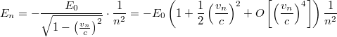 \[ E_n = -\frac{E_0}{\sqrt{1-\left(\textstyle \frac{v_n}{c}\right)^2}}\cdot \frac{1}{n^2}     = -E_0\left(1+\frac12\left(\frac{v_n}{c}\right)^2+O\left[\left(\frac{v_n}{c}\right)^4\right]\right)\frac{1}{n^2} \]