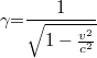\[\gamma {{=}} \frac{1}{\sqrt{1-\frac{v^2}{c^2}}}\]