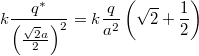 \[ k \frac{q^*}{\left( \frac{\sqrt{2}a}{2} \right)^2}  = k \frac{q}{a^2} \left(\sqrt{2}+ \frac{1}{2} \right)\]