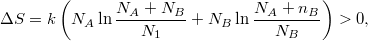 \[ \Delta S = k \left( N_A \ln\frac{N_A+N_B}{N_1}+ N_B \ln\frac{N_A+n_B}{N_B}\right)>0, \]
