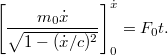 \[ \left[ \frac{m_0 \dot{x}}{\sqrt{1-(\dot{x}/c)^2}} \right]_{0}^{\dot{x}} = F_0 t. \]