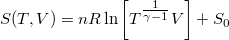 \[ S(T,V) = nR \ln\left[ T^{\textstyle \frac{1}{\gamma-1}} V \right] + S_0 \]