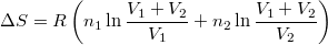 \[\Delta S=R\left( n_1\ln \frac{V_1+ V_2}{V_1}+ n_2\ln \frac{V_1+ V_2}{V_2}\right)\]