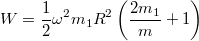 \[W=\frac12\omega^2m_1R^2\left(\frac{2m_1}m+1\right)\]
