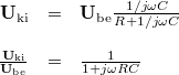 \[ \begin{array}{rcl} \mathbf{U}_{\rm ki} & = & \mathbf{U}_{\rm be} \frac{1/j\omega C}{R + 1/j\omega C} \\ \\ \frac{\mathbf{U}_{\rm ki}}{\mathbf{U}_{\rm be}} & = & \frac{1}{1 + j\omega RC} \end{array} \]