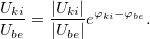 \[ \frac{U_{ki}}{U_{be}}=\frac{\vert U_{ki}\vert}{\vert U_{be}\vert} e^{\varphi_{ki}-\varphi_{be}}. \]
