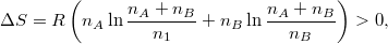\[ \Delta S = R \left( n_A \ln\frac{n_A+n_B}{n_1}+ n_B \ln\frac{n_A+n_B}{n_B}\right)>0, \]