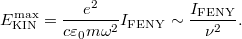 \[ E_{\rm KIN}^{\rm max} = \frac{e^2}{c\varepsilon_0 m\omega^2} I_{\rm FENY} \sim \frac{I_{\rm FENY}}{\nu^2}. \]