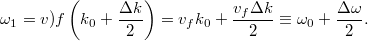 \[ \omega_1 = v)f \left( k_0 + \frac{\Delta k}{2} \right) = v_f k_0 + \frac{v_f \Delta k}{2} \equiv \omega_0 + \frac{\Delta\omega}{2}. \]