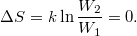 \[\Delta S=k\ln \frac{W_2}{W_1}=0.\]