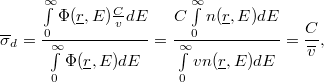 \[ \overline\sigma_{d} = \frac{\int\limits_{0}^{\infty}\Phi(\underline r,E)\frac{C}{v}dE}{\int\limits_{0}^{\infty}\Phi(\underline r,E)dE}  = \frac{C\int\limits_{0}^{\infty}n(\underline r,E)dE}{\int\limits_{0}^{\infty}vn(\underline r,E)dE} = \frac{C}{\overline v}, \]