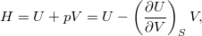 \[ H=U+pV=U-\left(\frac{\partial U}{\partial V}\right)_S V, \]