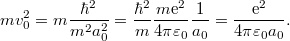 \[ mv_0^2 = m \frac{\hbar^2}{m^2 a_0^2} = \frac{\hbar^2}{m} \frac{m{\rm e}^2}{4\pi\varepsilon_0} \frac{1}{a_0} = \frac{{\rm e}^2}{4\pi\varepsilon_0 a_0}. \]
