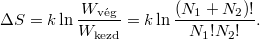 \[ \Delta S = k\ln \frac{W_\text{vég}}{W_\text{kezd}}     = k\ln \frac{\left( N_1+ N_2\right)!}{N_1! N_2!}. \]
