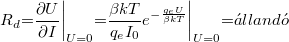 \[R_d {{=}} \frac{\partial U}{\partial I}\bigg \vert_{U=0} {{=}} \frac{\beta kT}{q_eI_0}e^{-\frac{q_eU}{\beta kT}}\bigg \vert_{U=0} {{=}}\acute{a}lland\acute{o}\]