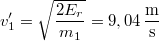 \[v_{1}'=\sqrt{\frac{2E_{r}}{m_{1}}}=9,04\,\mathrm{\frac{m}{s}}\]