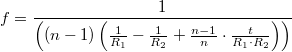 \[f = \frac{1}{\left (\left (n - 1\right )\left (\frac{1}{R_1} - \frac{1}{R_2} + \frac{n - 1}{n} \cdot \frac{t}{R_1 \cdot R_2}\right )\right )}\]