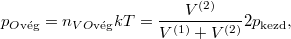 \[ p_{O\text{vég}} = n_{VO\text{vég}}kT = \frac{V^{(2)}}{V^{(1)}+V^{(2)}} 2p_\text{kezd}, \]
