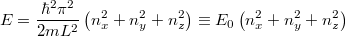 \[ E = \frac{\hbar^2 \pi^2}{2mL^2} \left( n_x^2 + n_y^2 + n_z^2 \right) \equiv E_0 \left( n_x^2 + n_y^2 + n_z^2 \right) \]