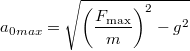 \[a_{0max}=\sqrt{\left(\frac{F_{\max}}{m}\right)^{2}-g^{2}}\]