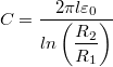\[C=\dfrac{2\pi l \varepsilon_0}{ln \left( \dfrac{R_2}{R_1} \right)}\]