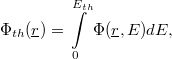 \[ \Phi_{th}(\underline r) = \int\limits_{0}^{E_{th}}\Phi(\underline r,E)dE, \]