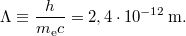 \[ \Lambda\equiv\frac{h}{m_{\rm e}c} = 2,4\cdot 10^{-12} \, {\rm m}. \]