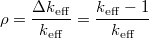 \[ \rho = \frac{\Delta k_\mathrm{eff}}{k_\mathrm{eff}} = \frac{k_\mathrm{eff}-1}{k_\mathrm{eff}} \]