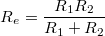 \[ R_e = \frac{R_1R_2}{R_1+R_2} \]