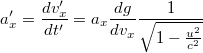 \[ a_x ' = \frac{dv_x '}{dt'} = a_x \frac {dg}{dv_x } \frac{1}{\sqrt{1- \frac{u^2}{c^2}}} \]