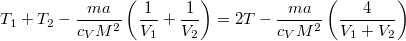 \[ T_1+ T_2-\frac{ma}{c_V M^2}\left(\frac 1{V_1}+\frac 1{V_2}\right)=2T-\frac{ma}{c_V M^2}\left(\frac 4{V_1+ V_2}\right) \]