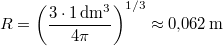 \setbox0\hbox{$R=\displaystyle\left(\frac{3 \cdot 1\,\mathrm{dm^3}}{4\pi}\right)^{1/3}\approx 0{,}062\,\mathrm{m}$}% \message{//depth:\the\dp0//}% \box0%