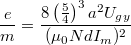 \[ \frac{e}{m} = \frac{8 \left(\frac{5}{4}\right)^{3} a^{2} U_{gy} }{(\mu_0 NdI_m)^{2}  } \]