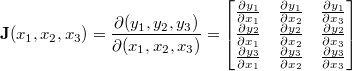 \[\mathbf{J}(x_1,x_2,x_3)=\frac{\partial(y_1,y_2,y_3)}{\partial(x_1,x_2,x_3)}= \begin{bmatrix}  \frac{\partial y_1}{\partial x_1} & \frac{\partial y_1}{\partial x_2} & \frac{\partial y_1}{\partial x_3} \\  \frac{\partial y_2}{\partial x_1} & \frac{\partial y_2}{\partial x_2} & \frac{\partial y_2}{\partial x_3} \\  \frac{\partial y_3}{\partial x_1} & \frac{\partial y_3}{\partial x_2} & \frac{\partial y_3}{\partial x_3}   \end{bmatrix}\]