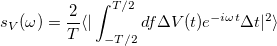 \[s_V(\omega)=\frac{2}{T}\langle|\int_{-T/2}^{T/2} df \Delta V(t)e^{-i\omega t}\Delta t|^2\rangle\]