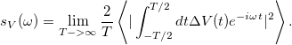 \[s_V(\omega)=\lim\limits_{T->\infty} \frac{2}{T}\left\langle |\int_{-T/2}^{T/2} dt \Delta V(t)e^{-i\omega t}|^2\right\rangle.\]