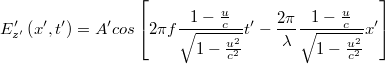 \[ E'_{z'}\left ( x',t' \right )={A}'cos\left [ 2\pi f\frac{1-\frac{u}{c}}{\sqrt{1-\frac{u^2}{c^2}}} t'- \frac{2\pi }{\lambda }\frac{1-\frac{u}{c}}{\sqrt{1-\frac{u^2}{c^2}}}x'\right ] \]