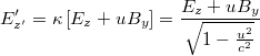 \[ E'_{z'}= \kappa \left[E_z + uB_y\right]=\frac{E_z + uB_y}{\sqrt{1-\frac{u^2}{c^2}}} \]