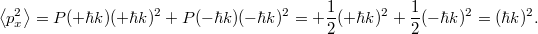 \[ \left< p_x^2 \right> = P(+\hbar k)(+\hbar k)^2 + P(-\hbar k)(-\hbar k)^2 = +\frac{1}{2}(+\hbar k)^2 + \frac{1}{2}(-\hbar k)^2 = (\hbar k)^2. \]