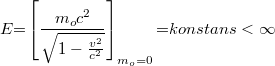 \[ E {{=}} \left[ \frac{m_o c^2}{\sqrt{1-\frac{v^2}{c^2}}}\right]_{m_o {{=}}0} {{=}} konstans < \infty  \]