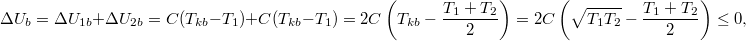 \[ \Delta U_b = \Delta U_{1b} + \Delta U_{2b}    = C (T_{kb}-T_1) + C (T_{kb}-T_1)    = 2C \left(T_{kb}-\frac{T_1+ T_2} 2\right)=2C\left(\sqrt{T_1 T_2}-\frac{T_1+T_2} 2\right) \leq 0,\]