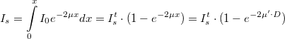 \[I_s = \int\limits_0^xI_0e^{-2\mu x}dx = I_s^t\cdot (1-e^{-2\mu x}) = I_s^t\cdot (1 - e^{-2\mu '\cdot D})\]